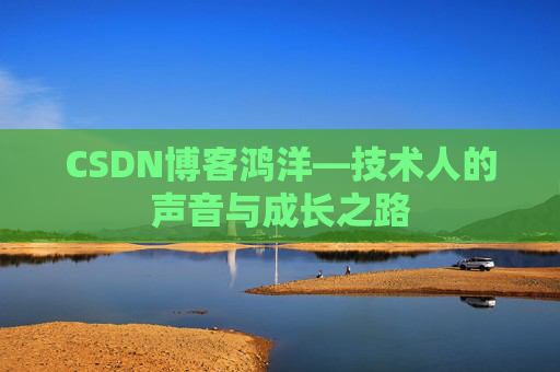CSDN博客鸿洋—技术人的声音与成长之路